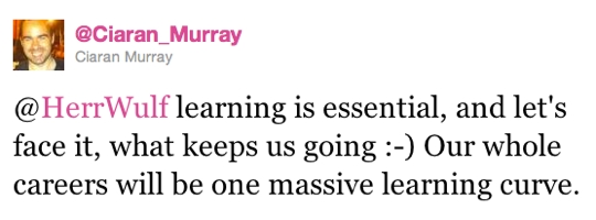 learning is essential, and let's face it, what keeps us going :-) Our whole careers will be one massive learning curve.